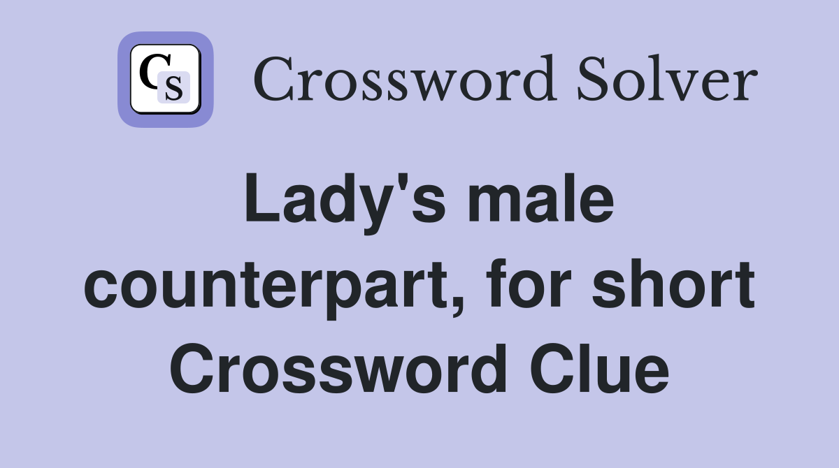 Lady's male counterpart, for short Crossword Clue