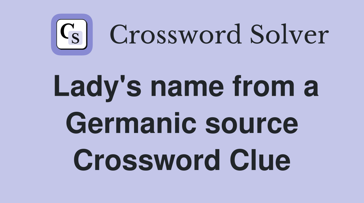 Lady's name from a Germanic source Crossword Clue