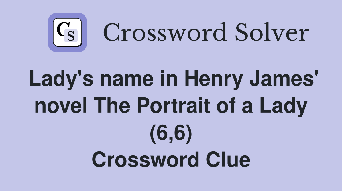 Lady's name in Henry James' novel The Portrait of a Lady (6,6) Crossword Clue
