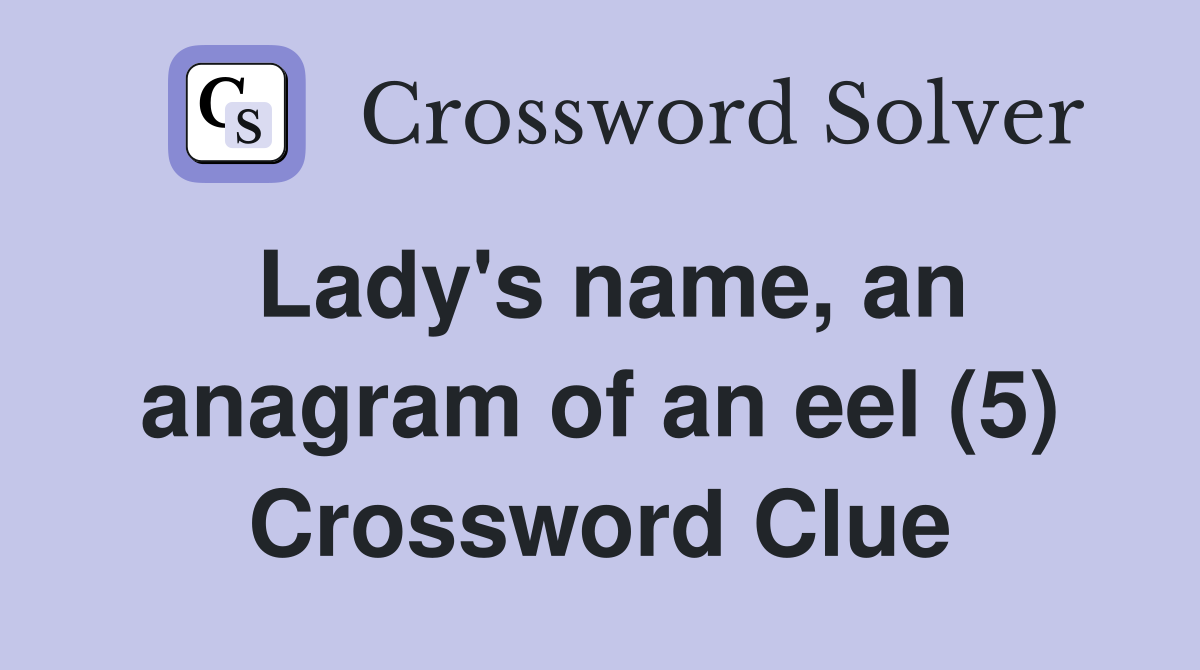 Lady's name, an anagram of an eel (5) Crossword Clue