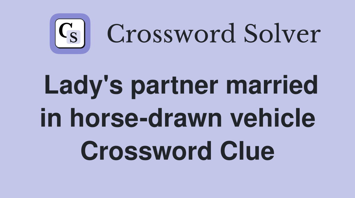 Lady's partner married in horse-drawn vehicle Crossword Clue