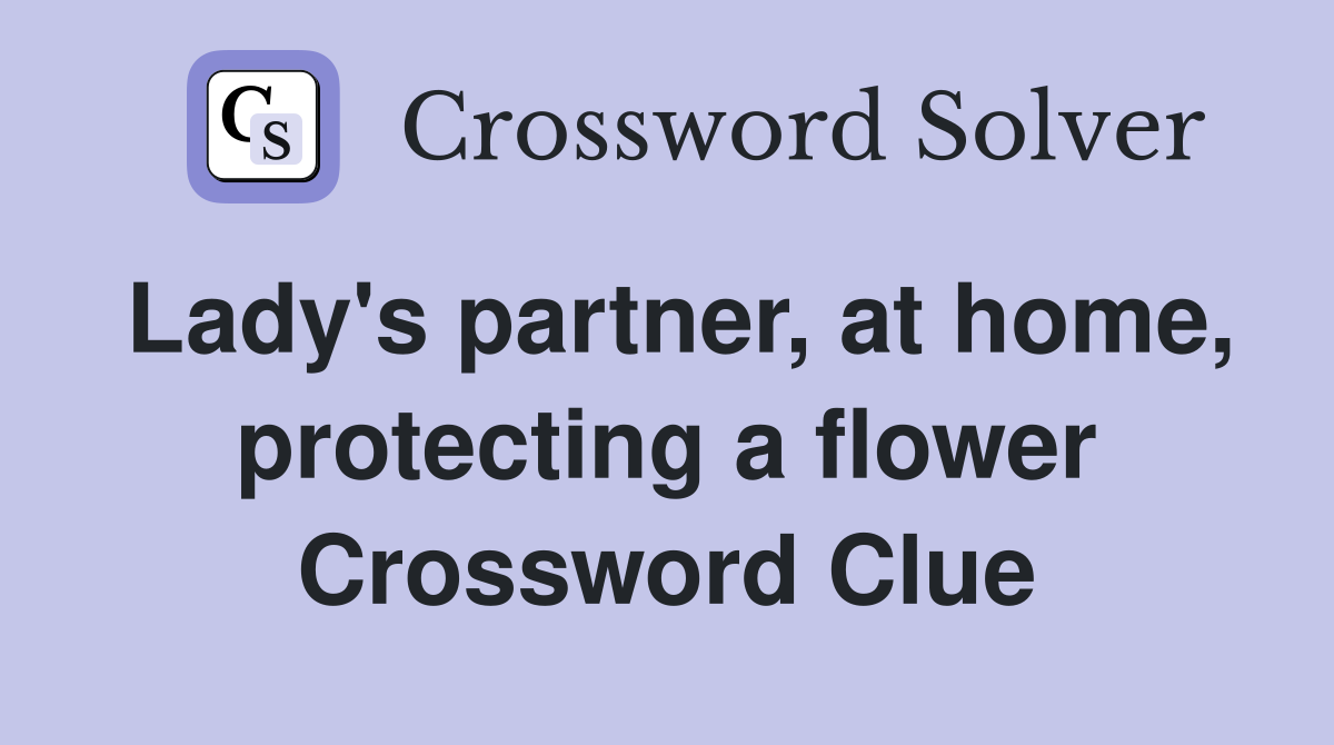 Lady's partner, at home, protecting a flower Crossword Clue