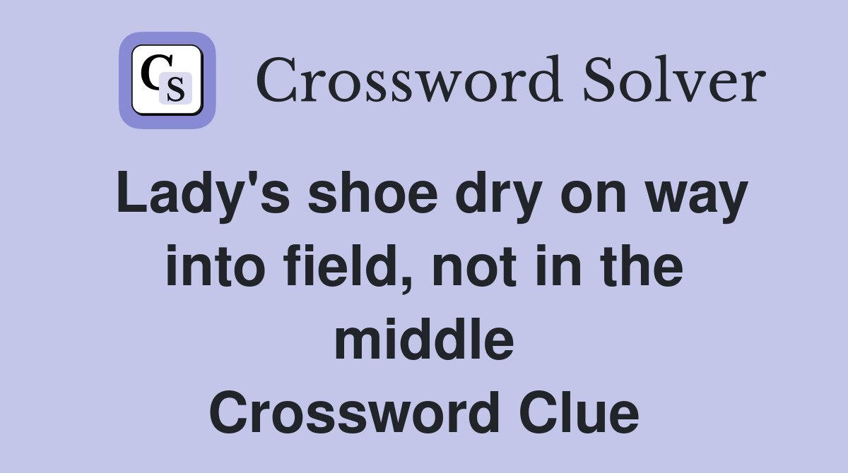 Lady's shoe dry on way into field, not in the middle Crossword Clue