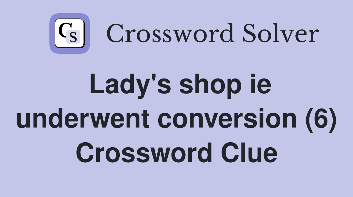 Lady's shop ie underwent conversion (6) Crossword Clue