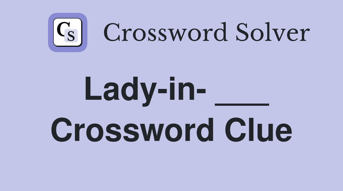Lady-in- ___ Crossword Clue