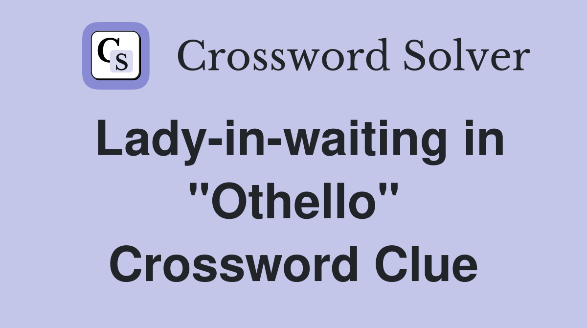 Lady-in-waiting in "Othello" Crossword Clue