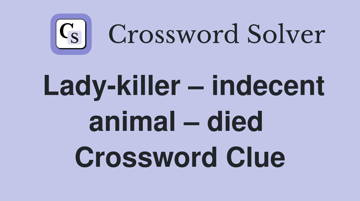 Lady-killer – indecent animal – died  Crossword Clue