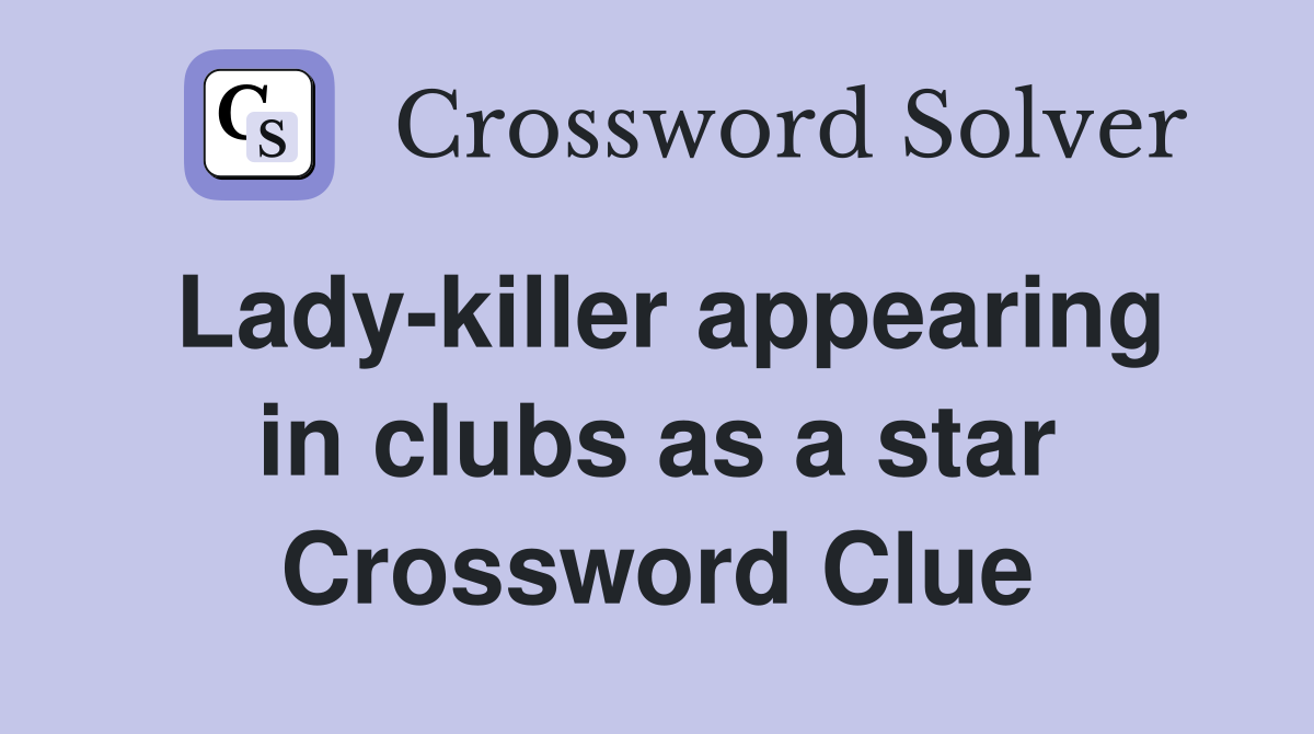 Lady-killer appearing in clubs as a star Crossword Clue
