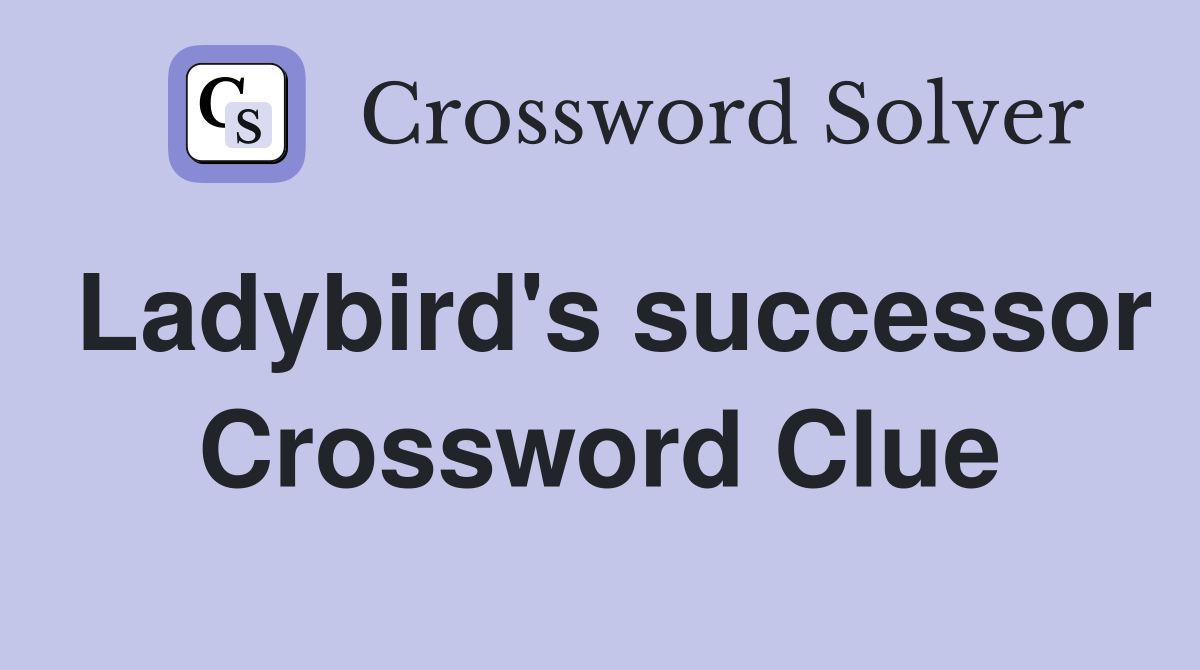 Ladybird's successor Crossword Clue