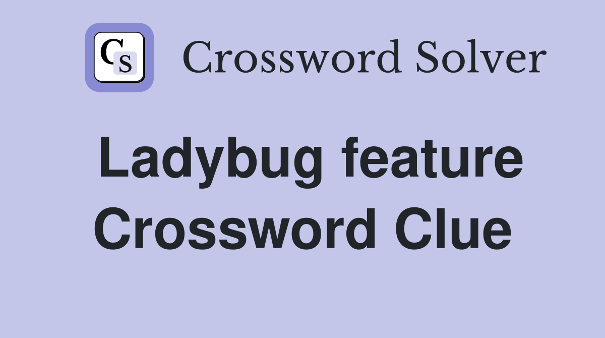 Ladybug feature Crossword Clue