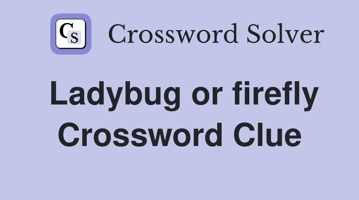 Ladybug or firefly Crossword Clue
