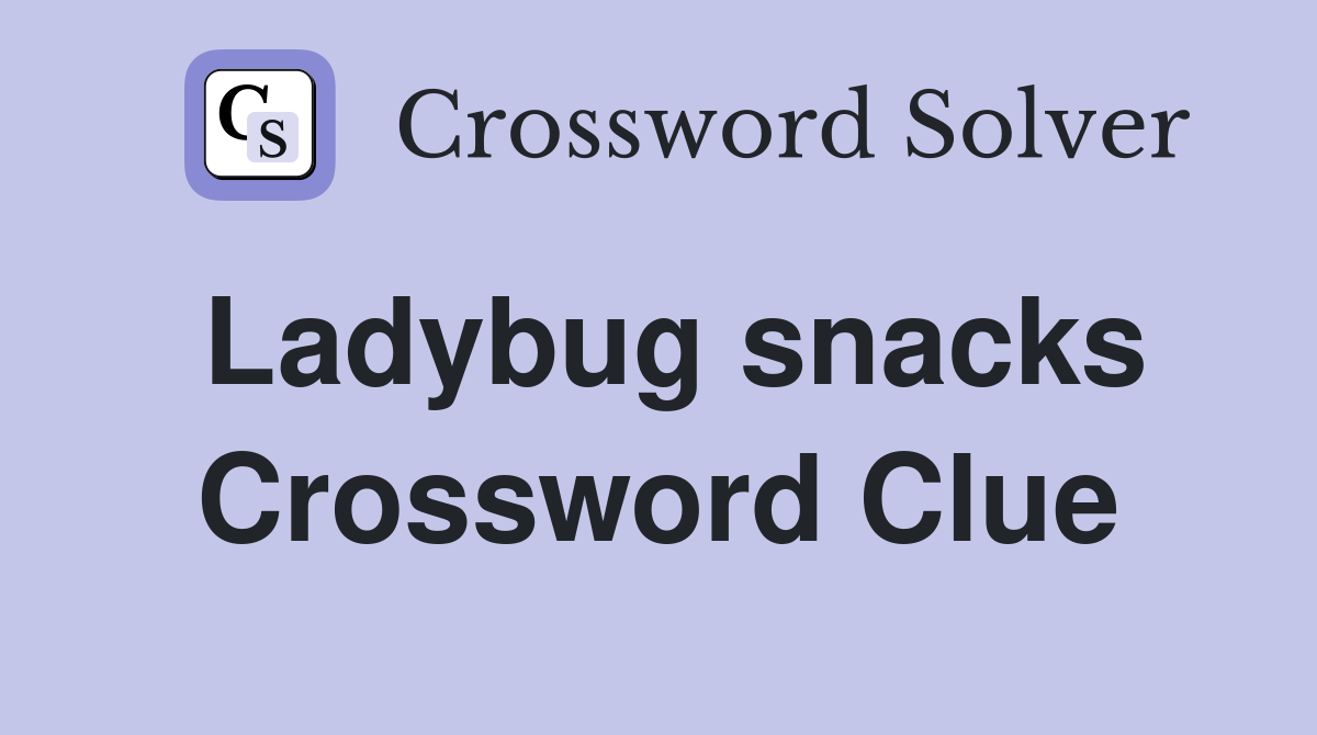 Ladybug snacks Crossword Clue