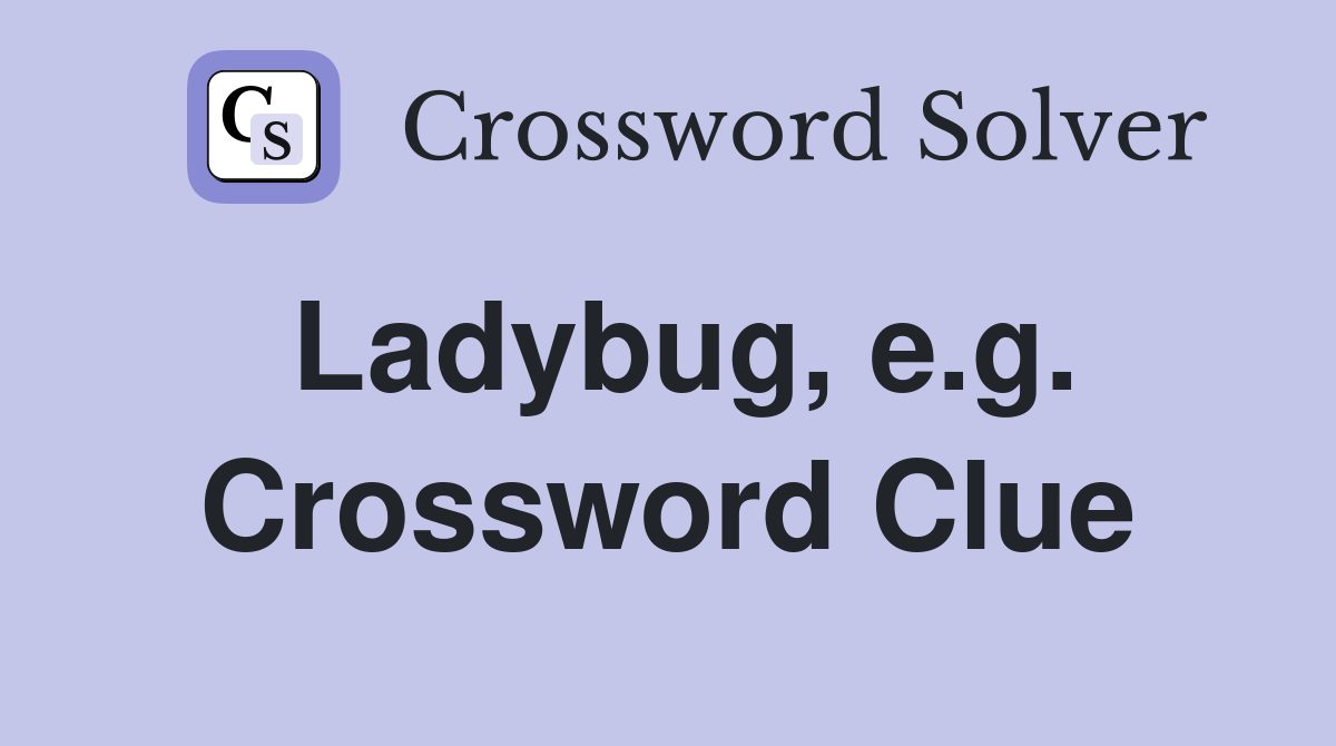 Ladybug, e.g. Crossword Clue