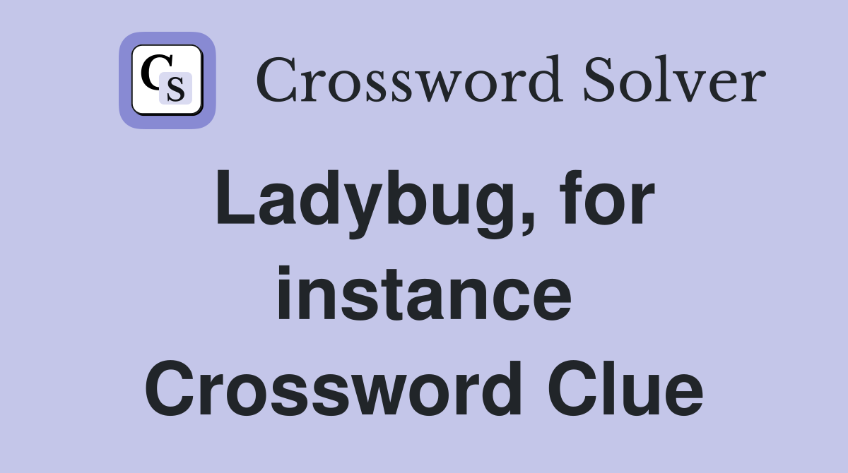 Ladybug, for instance Crossword Clue
