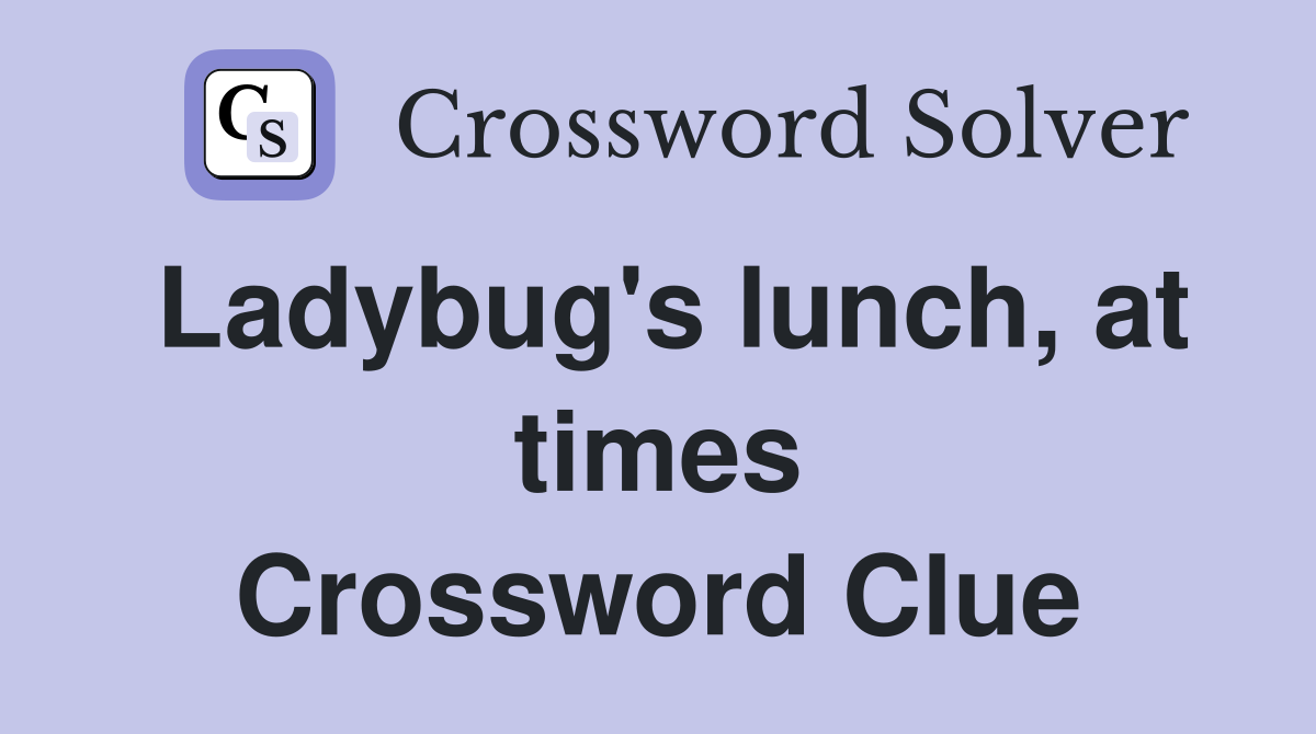 Ladybug's lunch, at times Crossword Clue
