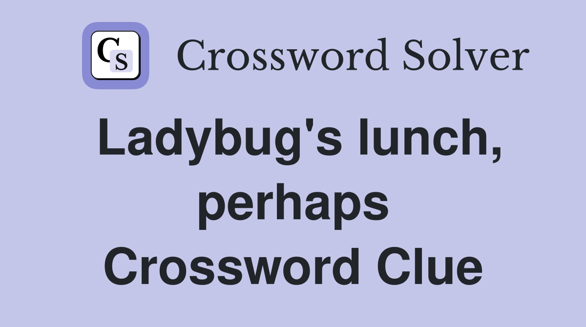Ladybug's lunch, perhaps Crossword Clue