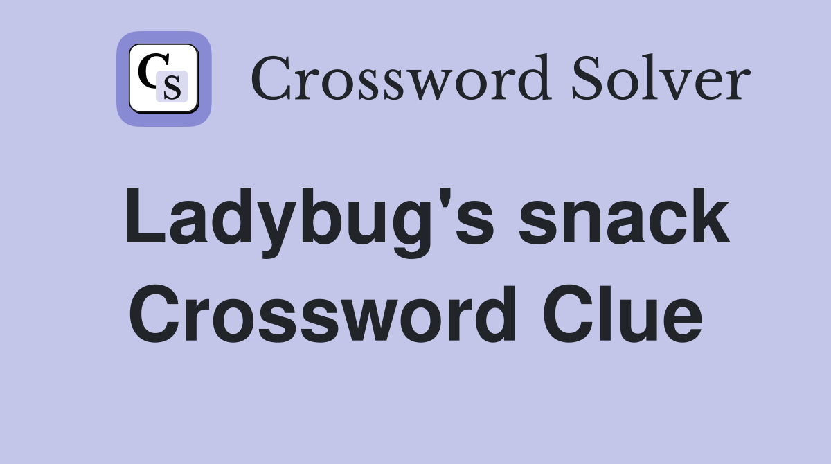 Ladybug's snack Crossword Clue