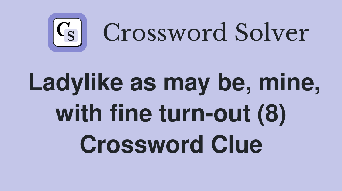 Ladylike as may be, mine, with fine turn-out (8) Crossword Clue