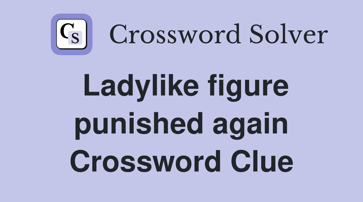 Ladylike figure punished again Crossword Clue