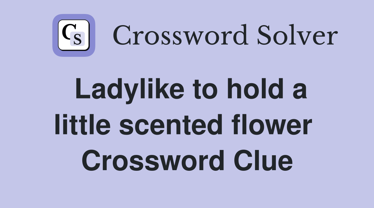 Ladylike to hold a little scented flower  Crossword Clue
