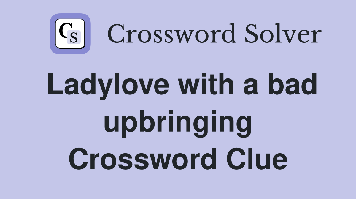 Ladylove with a bad upbringing Crossword Clue