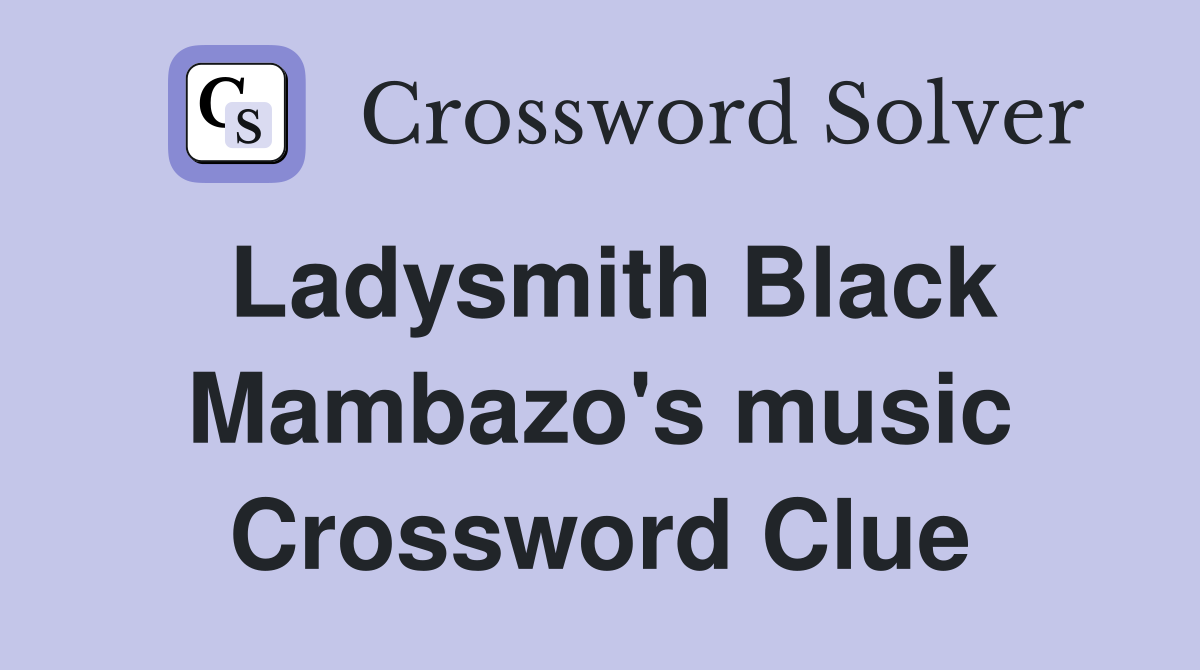 Ladysmith Black Mambazo's music Crossword Clue