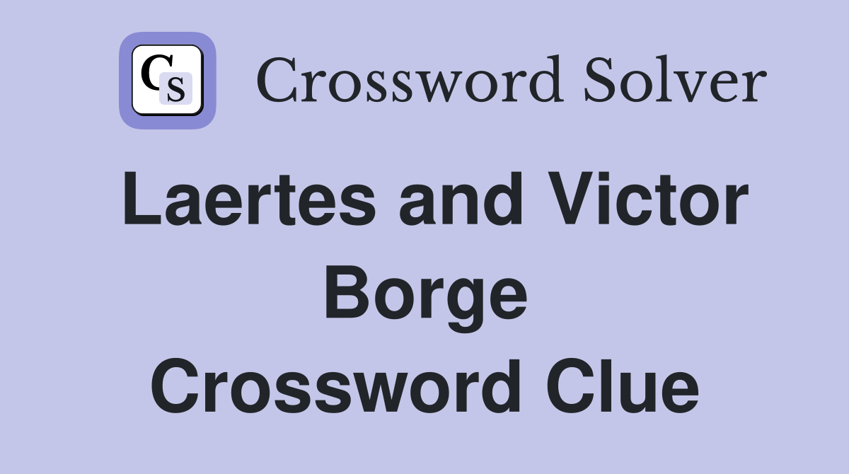 Laertes and Victor Borge Crossword Clue