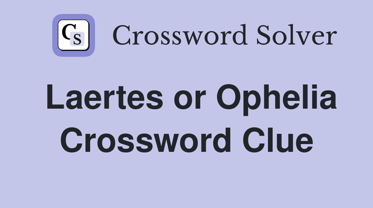 Laertes or Ophelia Crossword Clue