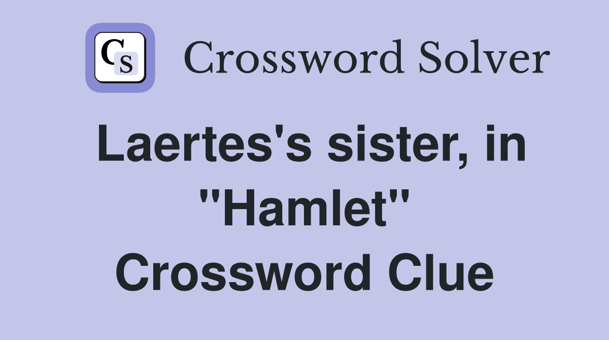 Laertes's sister, in "Hamlet" Crossword Clue