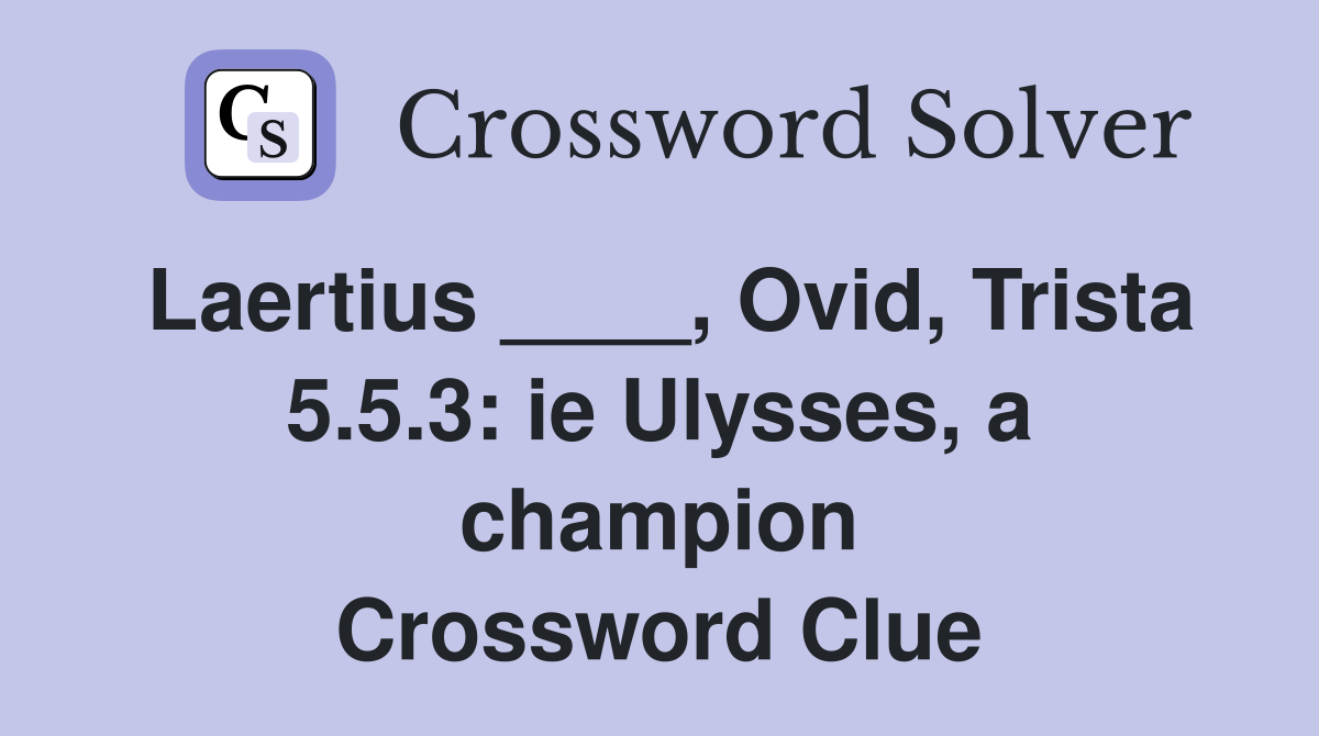 Laertius ____, Ovid, Trista 5.5.3: ie Ulysses, a champion Crossword Clue