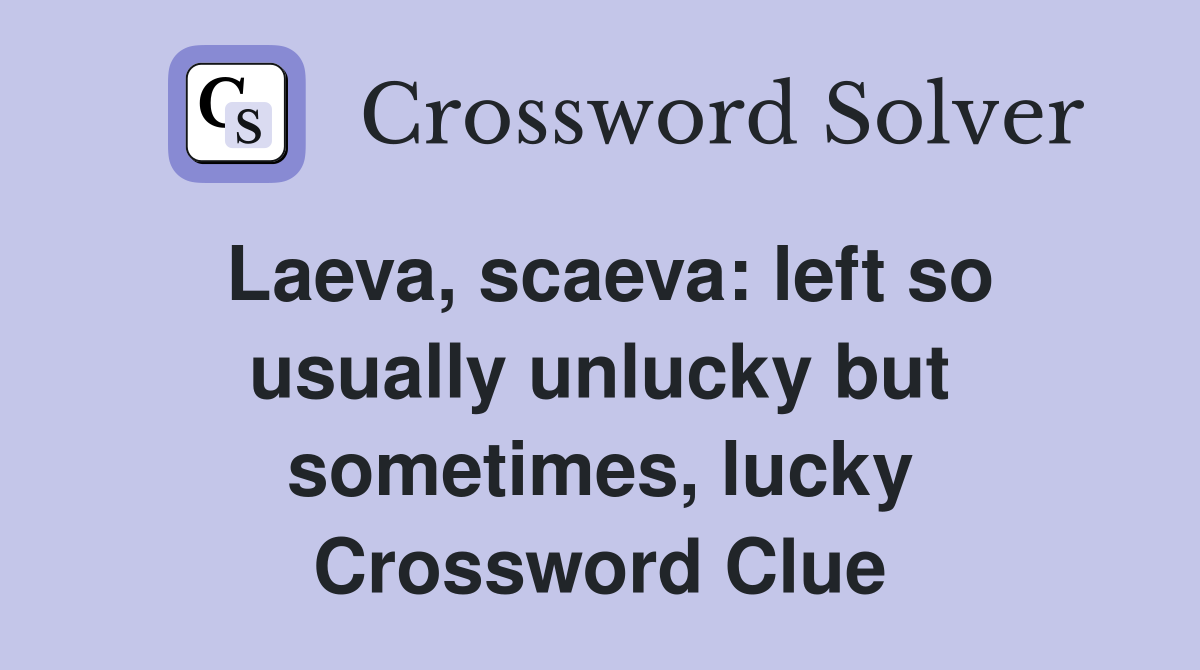 Laeva, scaeva: left so usually unlucky but sometimes, lucky Crossword Clue