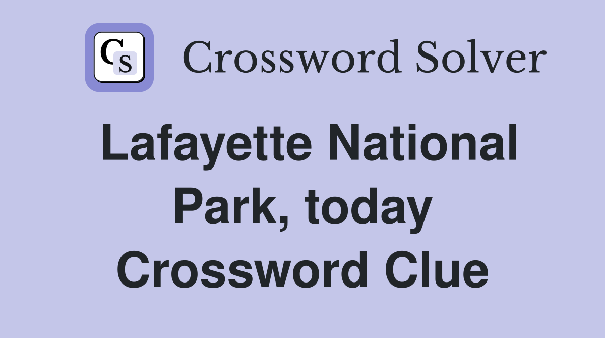Lafayette National Park, today Crossword Clue