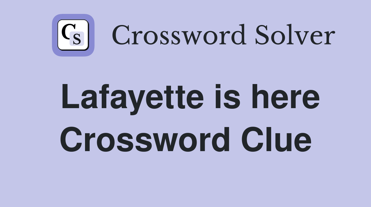 Lafayette is here Crossword Clue