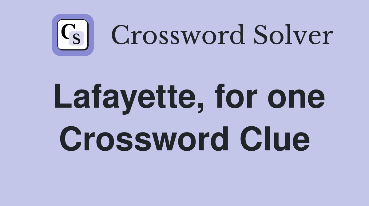 Lafayette, for one Crossword Clue