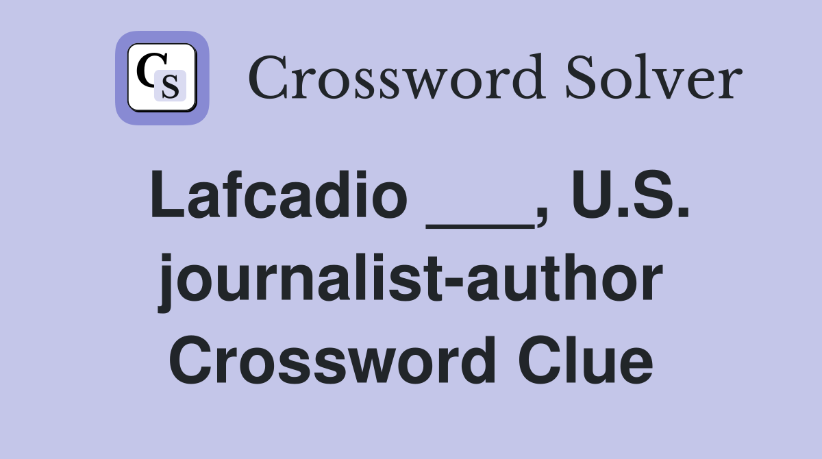 Lafcadio ___, U.S. journalist-author Crossword Clue