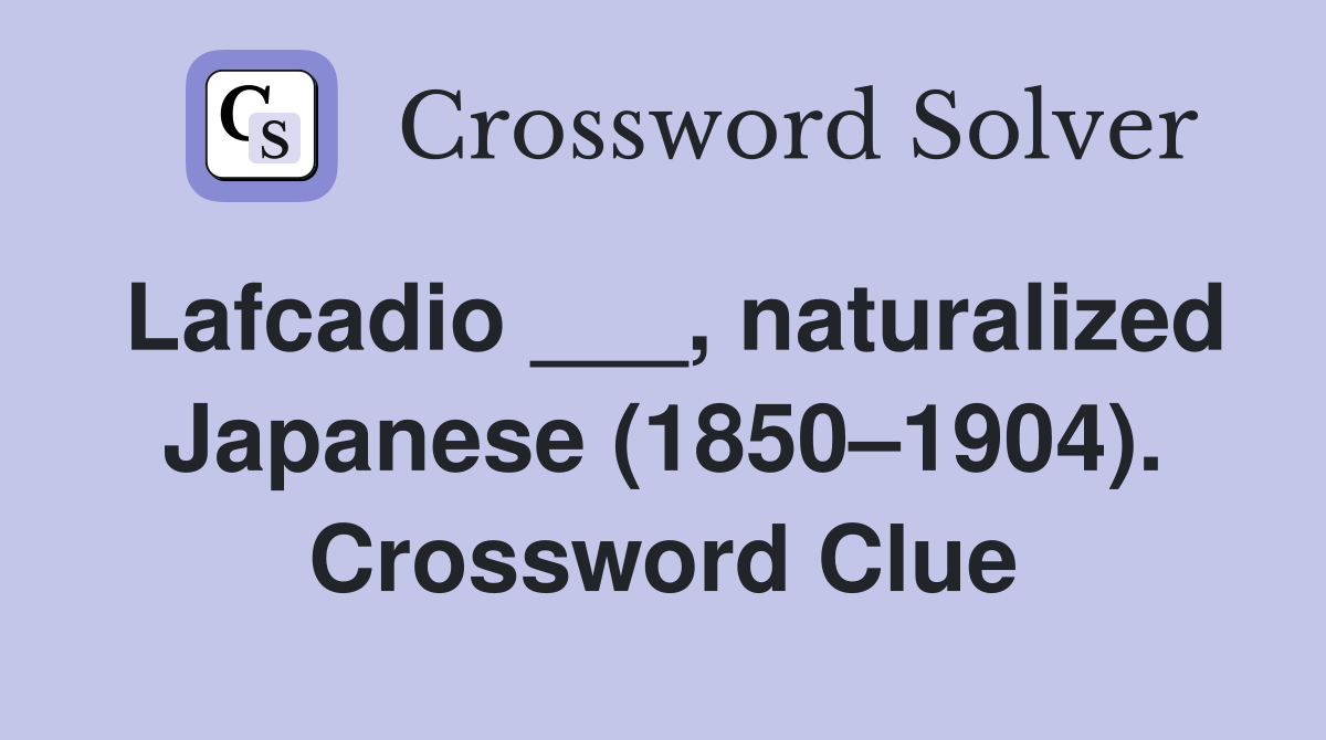 Lafcadio ___, naturalized Japanese (1850–1904). Crossword Clue