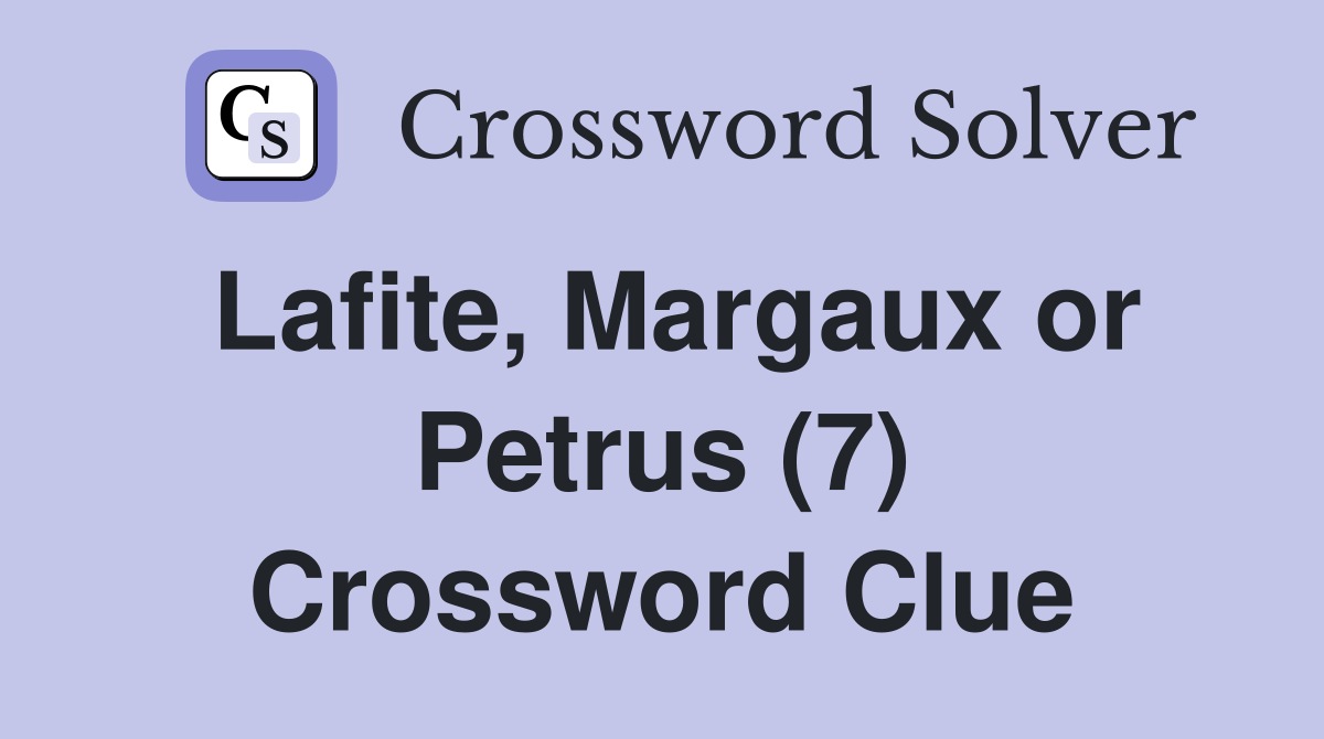 Lafite, Margaux or Petrus (7) Crossword Clue
