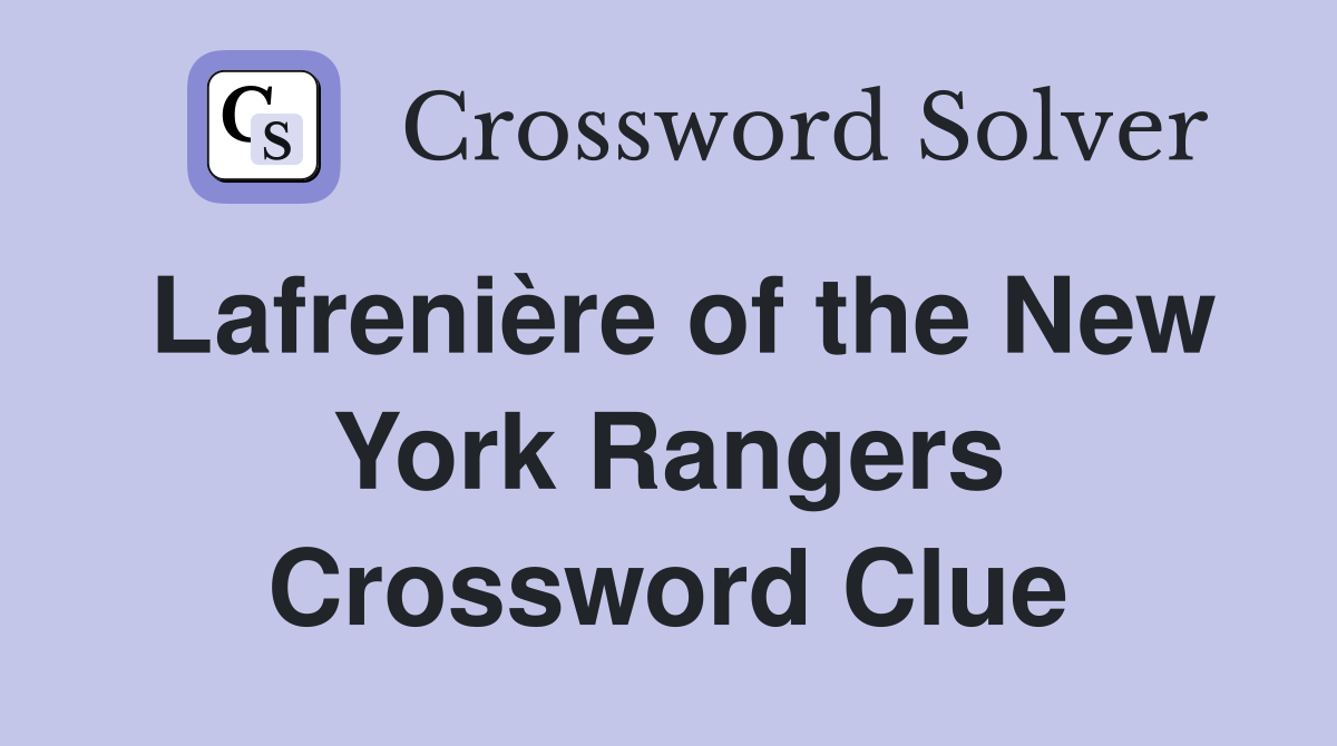 Lafrenière of the New York Rangers Crossword Clue