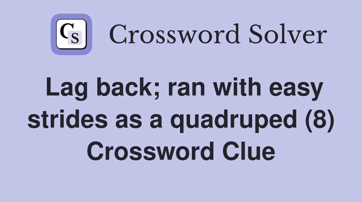 Lag back; ran with easy strides as a quadruped (8) Crossword Clue