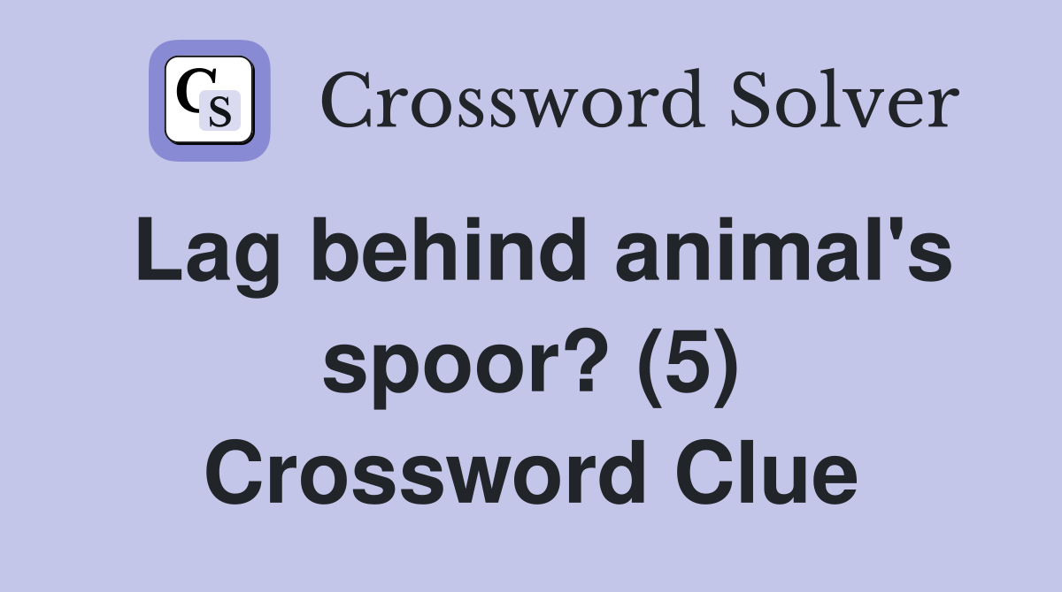 Lag behind animal's spoor? (5) Crossword Clue