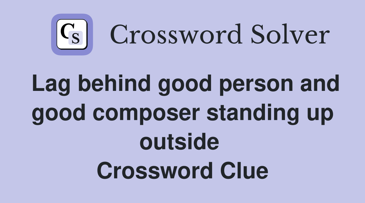 Lag behind good person and good composer standing up outside  Crossword Clue