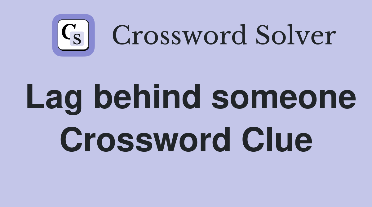 Lag behind someone Crossword Clue