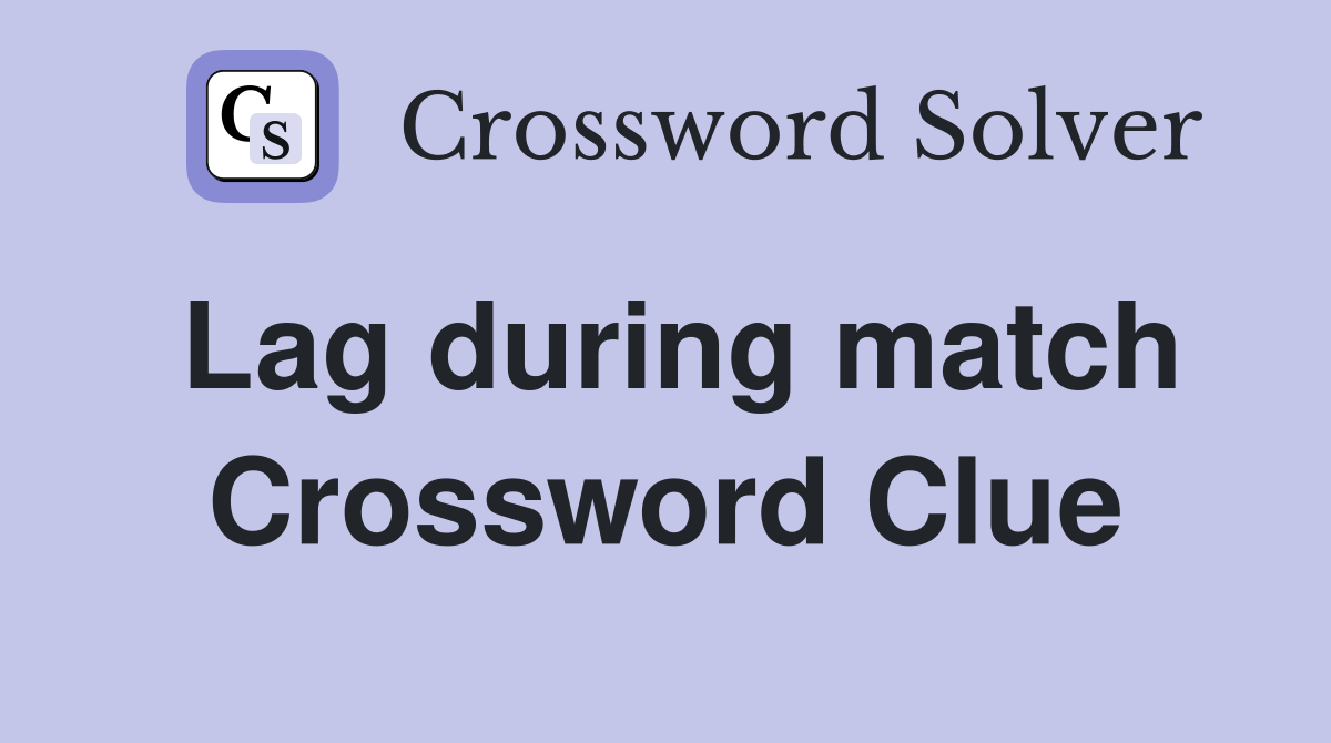 Lag during match Crossword Clue