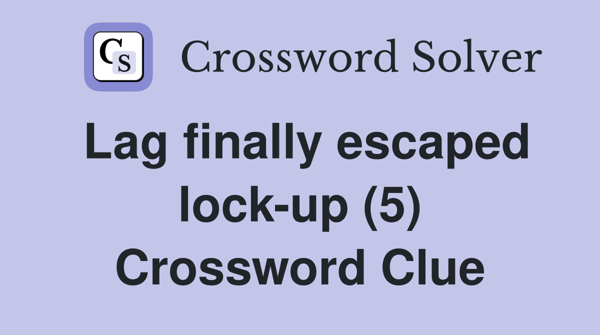Lag finally escaped lock-up (5) Crossword Clue