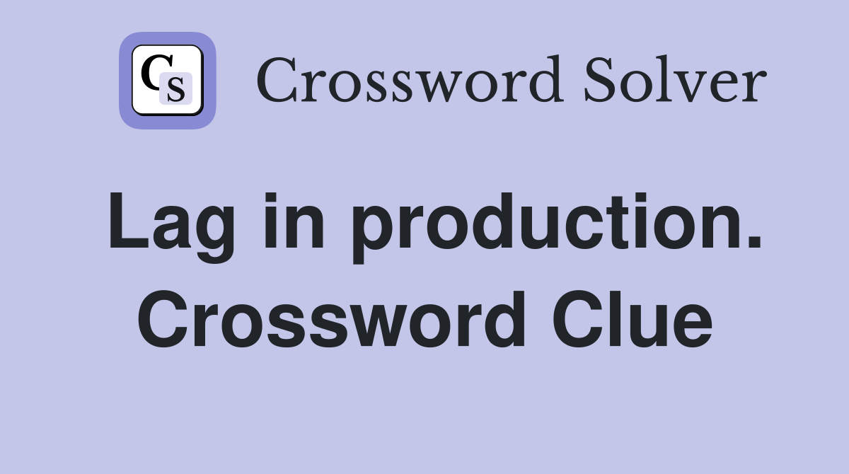 Lag in production. Crossword Clue