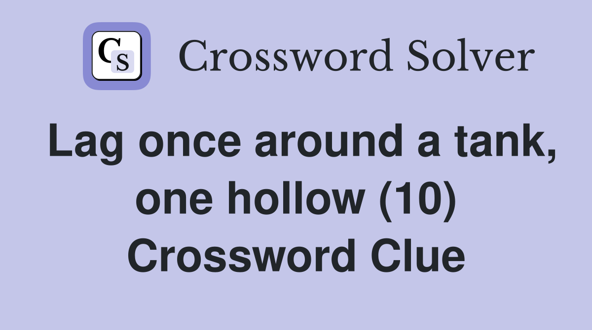 Lag once around a tank, one hollow (10) Crossword Clue