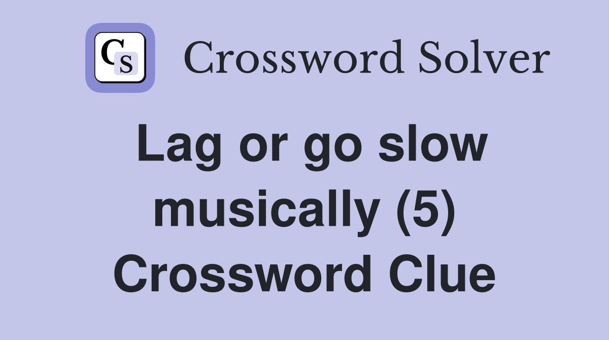 Lag or go slow musically (5) Crossword Clue