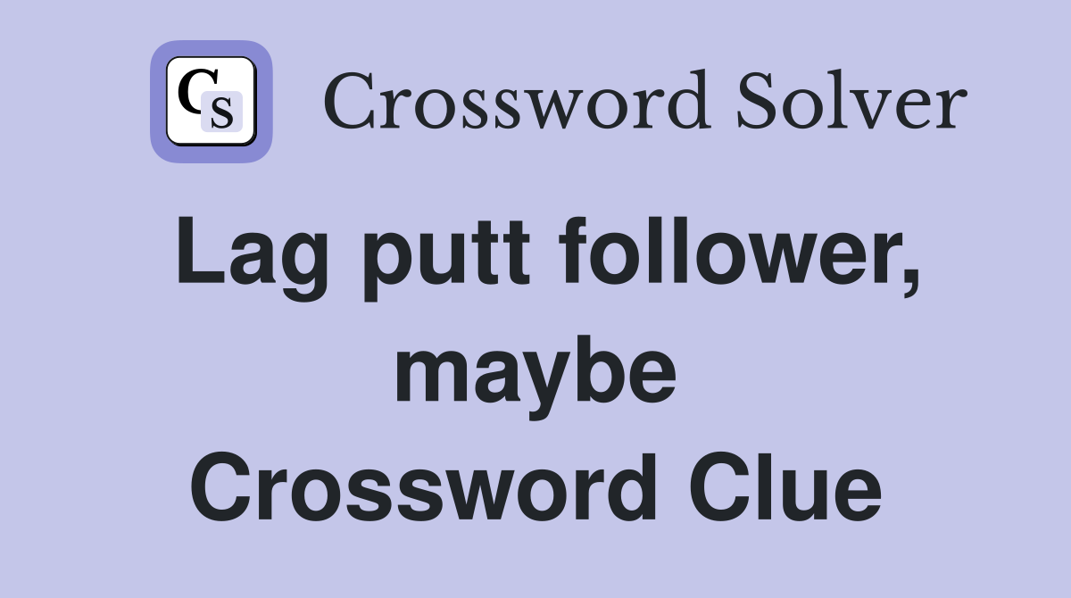 Lag putt follower, maybe Crossword Clue