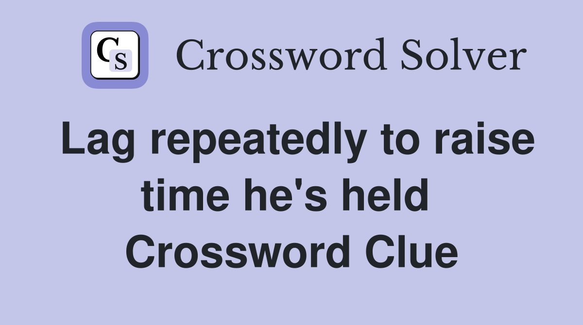 Lag repeatedly to raise time he's held  Crossword Clue