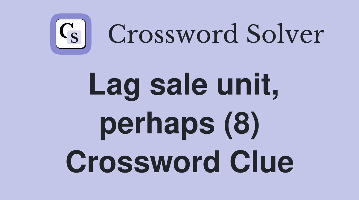 Lag sale unit, perhaps (8) Crossword Clue
